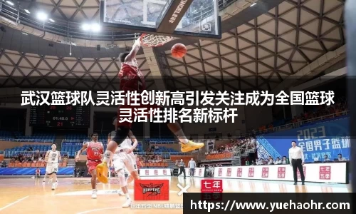 武汉篮球队灵活性创新高引发关注成为全国篮球灵活性排名新标杆