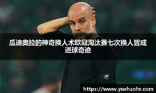 瓜迪奥拉的神奇换人术欧冠淘汰赛七次换人皆成进球奇迹